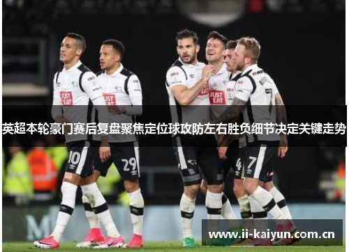 英超本轮豪门赛后复盘聚焦定位球攻防左右胜负细节决定关键走势 英超本轮豪门赛后复盘聚焦定位球攻防左右胜负细节决定关键走势